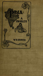 Cover India a Problem: Present Conditions.--What Has Been Done.--New India, Or What of the Future?